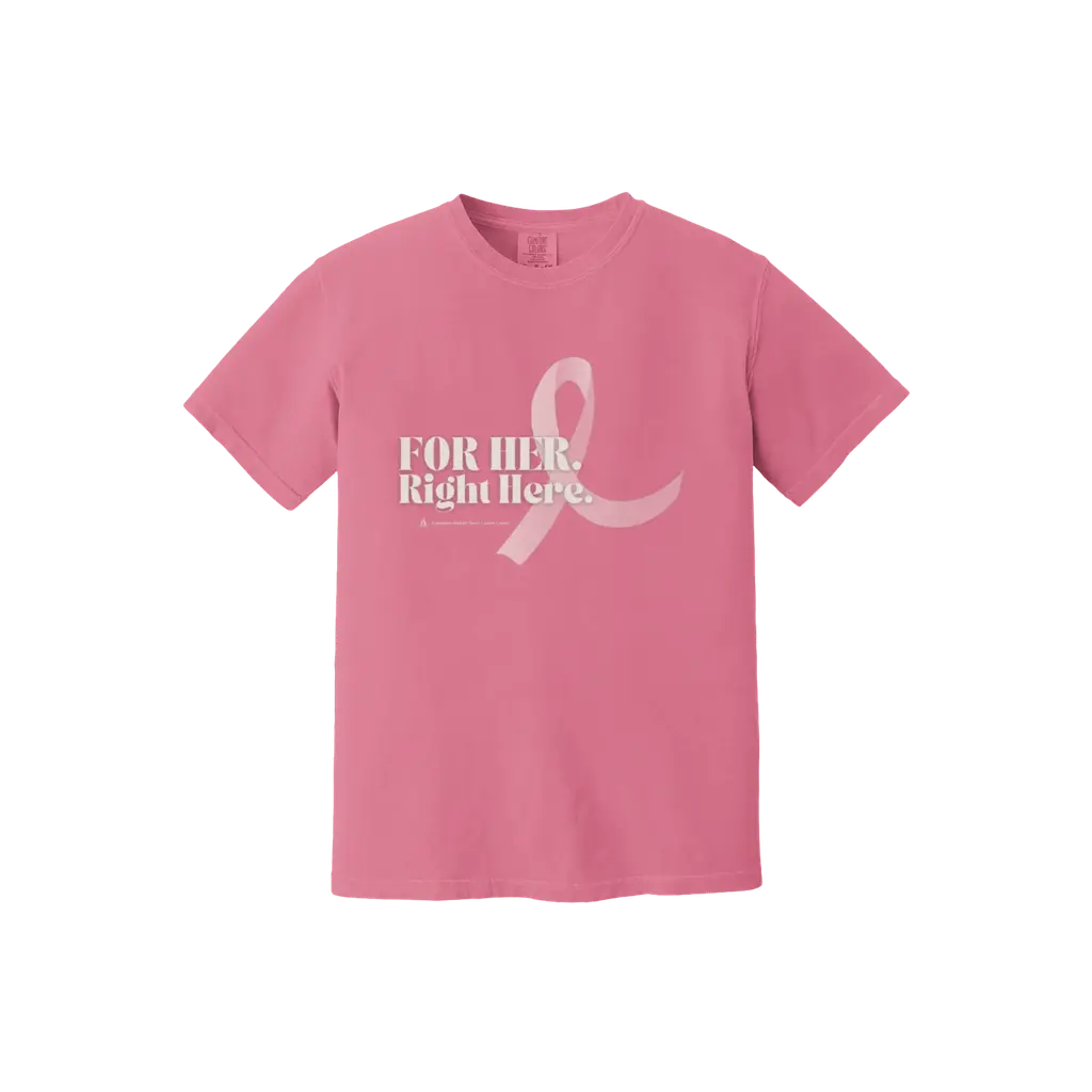 For Her. Right Here: Comfort Colors T-Shirt