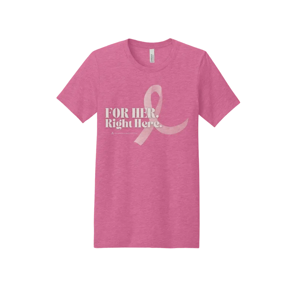 For Her. Right Here: Bella + Canvas T-Shirt