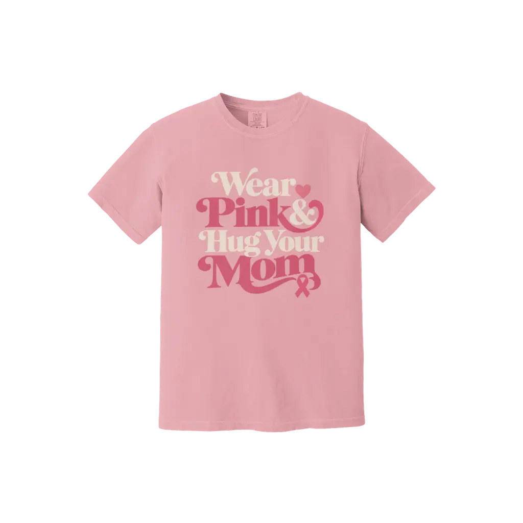 Wear Pink & Hug Your Mom: Comfort Colors T-Shirt