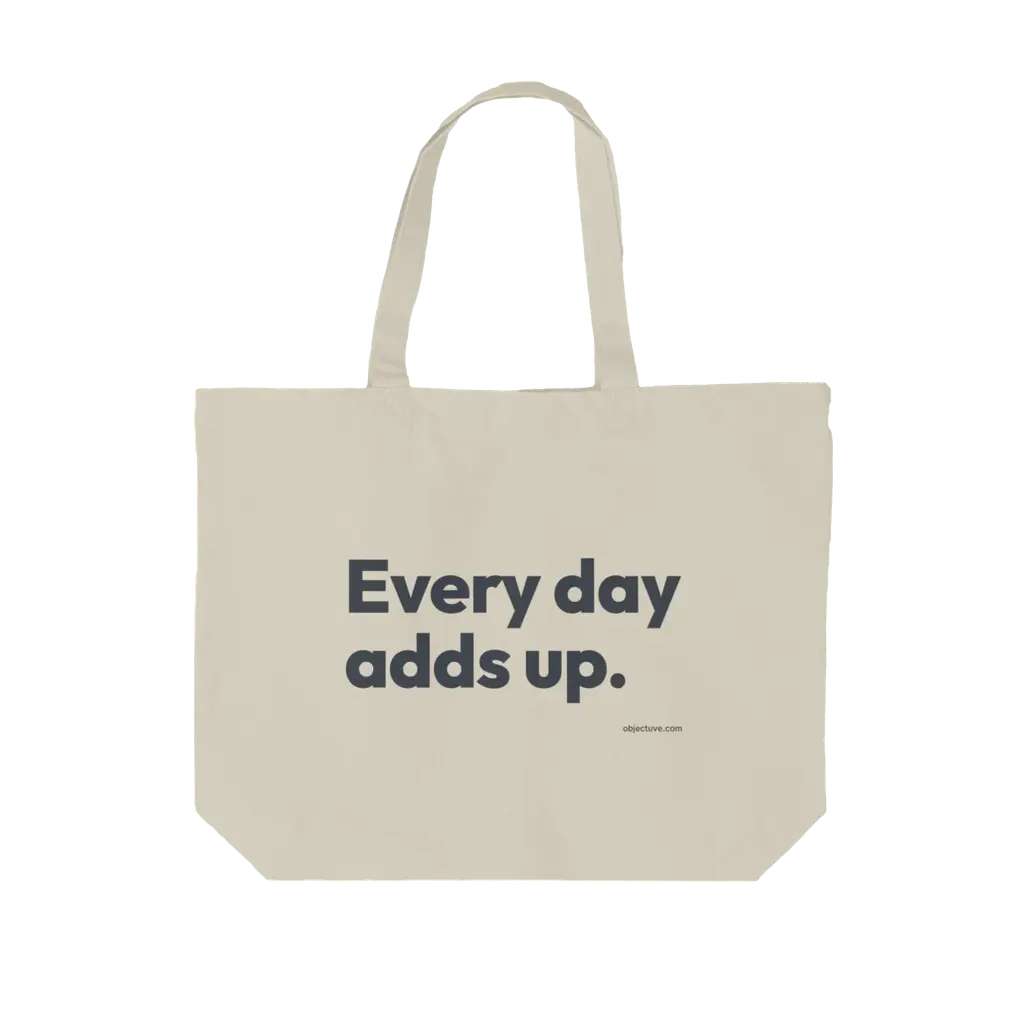 Every day adds up. Tote